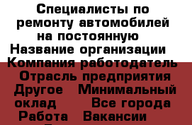 Специалисты по ремонту автомобилей на постоянную › Название организации ­ Компания-работодатель › Отрасль предприятия ­ Другое › Минимальный оклад ­ 1 - Все города Работа » Вакансии   . Бурятия респ.